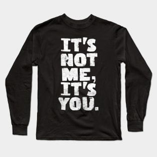 It's Not Me, It's You Long Sleeve T-Shirt